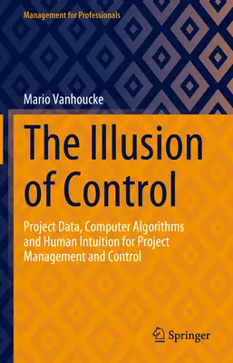 L'illusion du contrôle : Données de projet, algorithmes informatiques et intuition humaine pour la gestion et le contrôle de projet - The Illusion of Control: Project Data, Computer Algorithms and Human Intuition for Project Management and Control