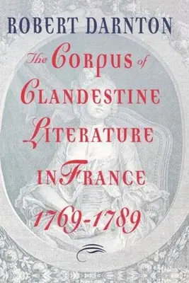 Le corpus de la littérature clandestine en France, 1769-1789 - The Corpus of Clandestine Literature in France, 1769-1789