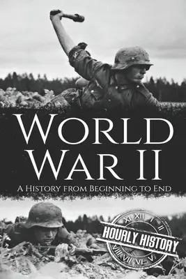 La Seconde Guerre mondiale : Une histoire du début à la fin - World War II: A History from Beginning to End