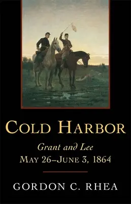 Cold Harbor : Grant et Lee, 26 mai-3 juin 1864 - Cold Harbor: Grant and Lee, May 26--June 3, 1864