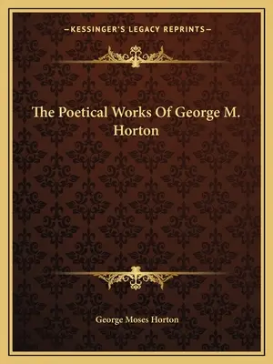 Les œuvres poétiques de George M. Horton - The Poetical Works Of George M. Horton