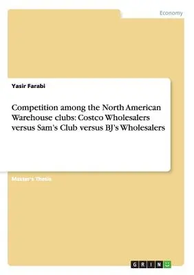 Concurrence entre les clubs d'entrepôts nord-américains : Les grossistes Costco contre Sam's Club contre les grossistes BJ's - Competition among the North American Warehouse clubs: Costco Wholesalers versus Sam's Club versus BJ's Wholesalers