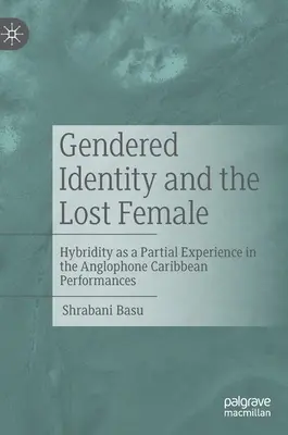 Identité sexuée et femme perdue : l'hybridité en tant qu'expérience partielle dans les représentations des Caraïbes anglophones - Gendered Identity and the Lost Female: Hybridity as a Partial Experience in the Anglophone Caribbean Performances