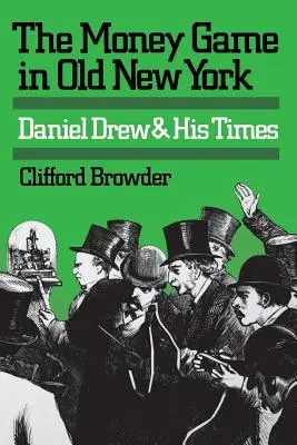 Le jeu de l'argent dans le vieux New York : Daniel Drew et son époque - The Money Game in Old New York: Daniel Drew and His Times