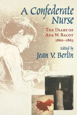 Infirmière confédérée : Le journal de ADA W. Bacot, 1860-1863 - Confederate Nurse: The Diary of ADA W. Bacot, 1860-1863