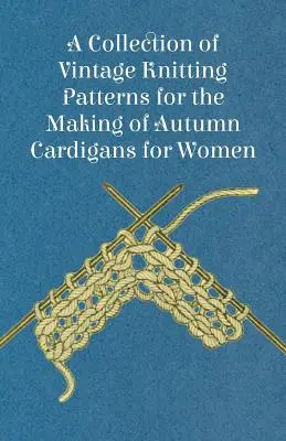 Une collection de patrons de tricot vintage pour la confection de cardigans d'automne pour femmes - A Collection of Vintage Knitting Patterns for the Making of Autumn Cardigans for Women