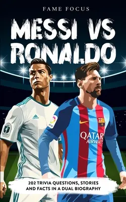 Messi VS Ronaldo - 202 Questions Trivia, histoires et faits dans une double biographie - Messi VS Ronaldo - 202 Trivia Questions, Stories and Facts in a Dual Biography