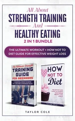 Tout sur la musculation et l'alimentation saine - 2 en 1 Bundle : Le guide ultime de l'entraînement et de l'alimentation pour une perte de poids efficace - All about Strength Training and Healthy Eating - 2 in 1 Bundle: The Ultimate Workout + How Not to Diet Guide for Effective Weight Loss