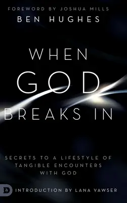 Quand Dieu entre par effraction : Les secrets d'un mode de vie fait de rencontres tangibles avec Dieu - When God Breaks In: Secrets to a Lifestyle of Tangible Encounters with God