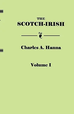 Scotch-Irish, ou l'Écossais en Grande-Bretagne, en Irlande du Nord et en Amérique du Nord, en deux volumes. Volume I - Scotch-Irish, or the Scot in North Britain, North Ireland, and North America. in Two Volumes. Volume I