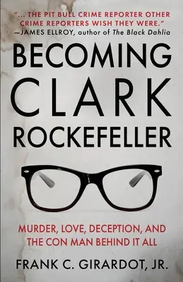 Devenir Clark Rockefeller : Meurtre, amour, tromperie et l'escroc qui se cache derrière tout cela - Becoming Clark Rockefeller: Murder, Love, Deception, and the Con Man Behind It All