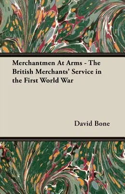 Merchantmen at Arms - The British Merchants' Service in the First World War (Les marchands en armes - Le service des marchands britanniques pendant la Première Guerre mondiale) - Merchantmen at Arms - The British Merchants' Service in the First World War