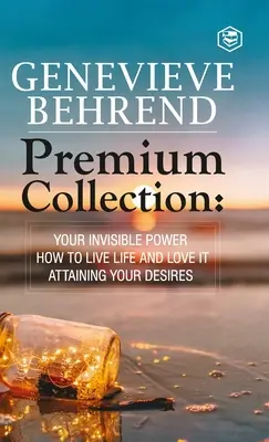Genevive Behrend - Collection Premium : Votre pouvoir invisible, comment vivre votre vie et l'aimer, réaliser le désir de votre cœur - Genevive Behrend - Premium Collection: Your Invisible Power, How to Live Life and Love it, Attaining Your Heart's Desire