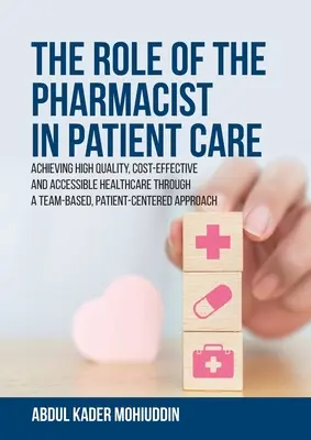 Le rôle du pharmacien dans les soins aux patients : Obtenir des soins de santé de haute qualité, rentables et accessibles grâce à un système de soins de santé axé sur le patient et basé sur le travail d'équipe. - The Role of the Pharmacist in Patient Care: Achieving High Quality, Cost-Effective and Accessible Healthcare Through a Team-Based, Patient-Centered Ap