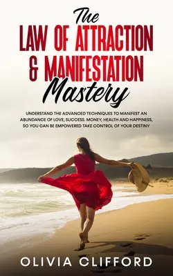 La loi de l'attraction et la maîtrise de la manifestation : Comprendre les techniques avancées pour manifester une abondance d'amour, de succès, d'argent, de santé et de bonheur. - The Law of Attraction & Manifestation Mastery: Understand the Advanced Techniques to Manifest an Abundance of Love, Success, Money, Health and Happine