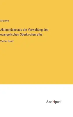 Aktenstcke aus der Verwaltung des evangelischen Oberkirchenraths : quatrième volume - Aktenstcke aus der Verwaltung des evangelischen Oberkirchenraths: Vierter Band
