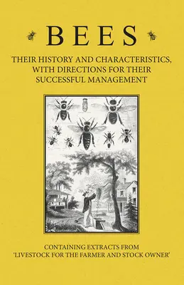 Bees - Their History and Characteristics, With Directions for Their Successful Management - Containing Extracts from Livestock for the Farmer and Stoc (Les abeilles - leur histoire et leurs caractéristiques, avec des conseils pour les gérer avec succès). - Bees - Their History and Characteristics, With Directions for Their Successful Management - Containing Extracts from Livestock for the Farmer and Stoc