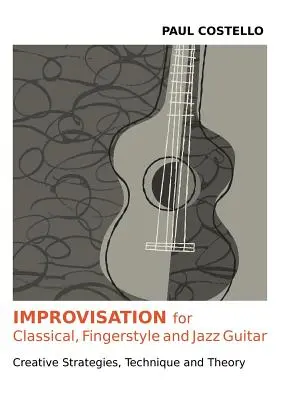 Improvisation pour guitare classique, fingerstyle et jazz - Improvisation for Classical, Fingerstyle and Jazz Guitar