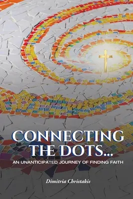 Relier les points... : Un voyage imprévu à la recherche de la foi - Connecting the Dots...: An Unanticipated Journey of Finding Faith