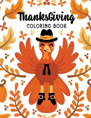 Livre de coloriage ThanksGiving : Les pages de coloriage de Thanksgiving pour les enfants, les pages de coloriage d'automne, les pages de coloriage d'automne anti-stress, les pages de coloriage pour les cadeaux de vacances, les pages de coloriage pour les enfants. - ThanksGiving Coloring Book: Kids Thanksgiving Holiday Coloring Pages, Fall Coloring Pages, Stress Relieving Autumn Coloring Pages, Holiday Gift Fo
