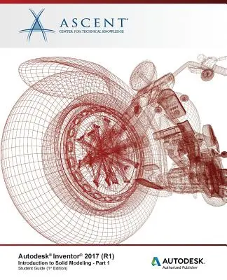 Autodesk Inventor 2017 (R1) : Introduction à la modélisation solide - Partie 1 : Éditeur agréé Autodesk - Autodesk Inventor 2017 (R1): Introduction to Solid Modeling - Part 1: Autodesk Authorized Publisher