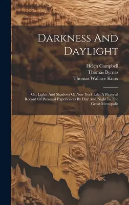 Ténèbres et lumière du jour : Ou, Lumières et ombres de la vie new-yorkaise. Un compte rendu illustré d'expériences personnelles vécues de jour comme de nuit dans la grande métropole. - Darkness And Daylight: Or, Lights And Shadows Of New York Life. A Pictorial Record Of Personal Experiences By Day And Night In The Great Metr