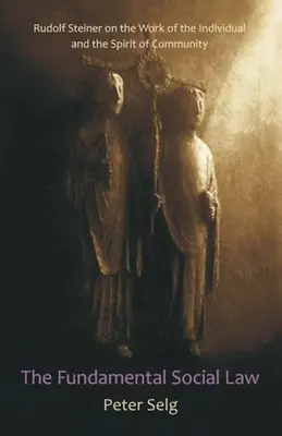 La loi sociale fondamentale : Rudolf Steiner sur le travail de l'individu et l'esprit de la communauté - The Fundamental Social Law: Rudolf Steiner on the Work of the Individual and the Spirit of Community