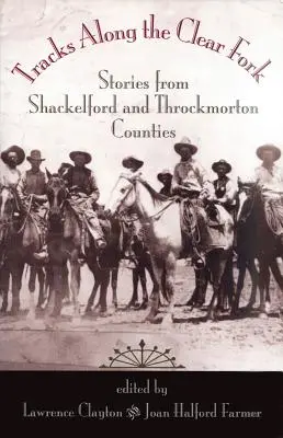 Tracks Along the Clear Fork : Stories from Shackelford and Throckmorton Counties (en anglais) - Tracks Along the Clear Fork: Stories from Shackelford and Throckmorton Counties