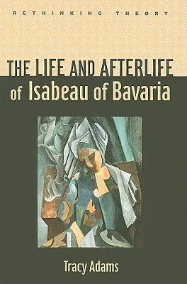 La vie et l'après-vie d'Isabeau de Bavière - The Life and Afterlife of Isabeau of Bavaria