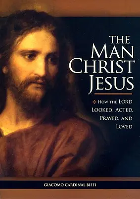 L'homme Jésus-Christ : L'apparence, l'action, la prière et l'amour du Seigneur - The Man Christ Jesus: How the Lord Looked, Acted, Prayed, and Loved