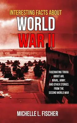 Faits intéressants sur la Seconde Guerre mondiale : faits fascinants sur l'aviation, la marine, l'armée et anecdotes aléatoires de la Seconde Guerre mondiale - Interesting Facts About World War 2: Fascinating Trivia About Air, Naval, Army And Random Stories From The Second World War