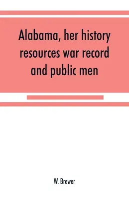 L'Alabama, son histoire, ses ressources, ses faits de guerre et ses hommes publics : de 1540 à 1872 - Alabama, her history, resources, war record, and public men: from 1540 to 1872