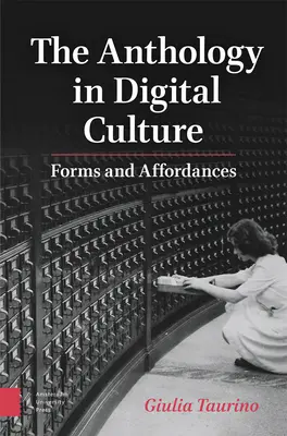 L'anthologie dans la culture numérique : Formes et possibilités - The Anthology in Digital Culture: Forms and Affordances