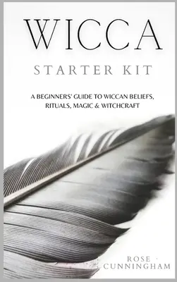 Kit de démarrage Wicca : Un guide pour les débutants sur les croyances, les rituels, la magie et la sorcellerie de la Wicca - Wicca Starter Kit: A Beginners' Guide to Wicca Beliefs, Rituals, Magic and Witchcraft