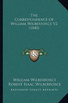 La correspondance de William Wilberforce V2 (1840) - The Correspondence Of William Wilberforce V2 (1840)