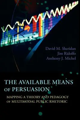 Les moyens de persuasion disponibles : Une théorie et une pédagogie de la rhétorique publique multimodale - The Available Means of Persuasion: Mapping a Theory and Pedagogy of Multimodal Public Rhetoric
