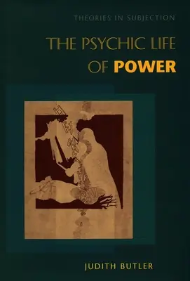 La vie psychique du pouvoir : théories de la sujétion - The Psychic Life of Power: Theories in Subjection