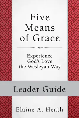 Cinq moyens de grâce : Guide de l'animateur : Expérimenter l'amour de Dieu à la manière wesleyenne - Five Means of Grace: Leader Guide: Experience God's Love the Wesleyan Way