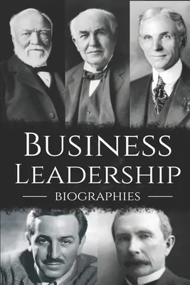 Biographies de dirigeants d'entreprise : Le coffret ultime sur le leadership d'entreprise - Business Leadership Biographies: The Ultimate Box Set on Business Leadership