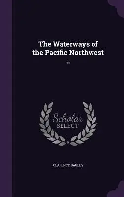 Les voies navigables du nord-ouest du Pacifique ... - The Waterways of the Pacific Northwest ..