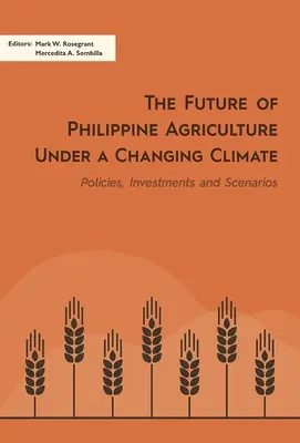 L'avenir de l'agriculture philippine dans un contexte de changement climatique : Politiques, investissements et scénarios - The Future of Philippine Agriculture Under a Changing Climate: Policies, Investments and Scenarios