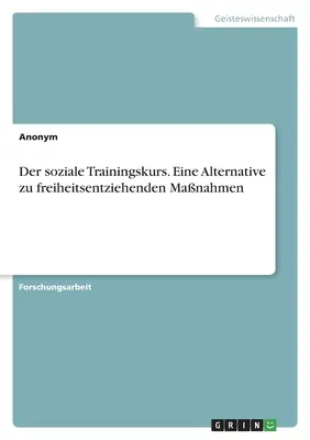 Le cours d'entraînement social. Une alternative aux mesures de privation de libertÃ - Der soziale Trainingskurs. Eine Alternative zu freiheitsentziehenden Manahmen