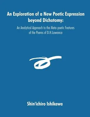 Exploration d'une nouvelle expression poétique au-delà de la dichotomie : Une approche analytique des caractéristiques métapoétiques des poèmes de D.H.Lawrence - An Exploration of a New Poetic Expression beyond Dichotomy: An Analytical Approach to the Meta-poetic Features of the Poems of D.H.Lawrence