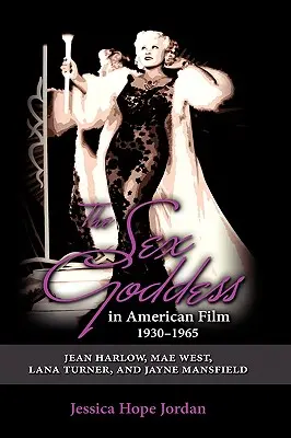 La déesse du sexe dans le cinéma américain, 1930-1965 : Jean Harlow, Mae West, Lana Turner et Jayne Mansfield - The Sex Goddess in American Film, 1930-1965: Jean Harlow, Mae West, Lana Turner, and Jayne Mansfield