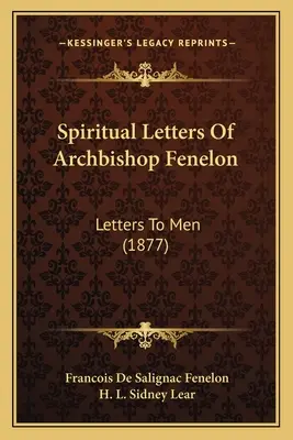 Lettres spirituelles de l'archevêque Fénelon : Lettres aux hommes (1877) - Spiritual Letters Of Archbishop Fenelon: Letters To Men (1877)