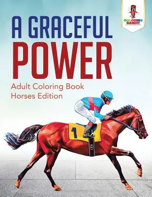 Un pouvoir gracieux : Livre de coloriage pour adultes, édition chevaux - A Graceful Power: Adult Coloring Book Horses Edition