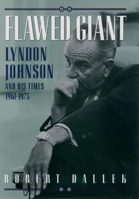 Un géant imparfait : Lyndon Johnson et son époque, 1961-1973 - Flawed Giant: Lyndon Johnson and His Times, 1961-1973