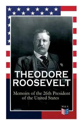 Theodore Roosevelt - Mémoires du 26e président des États-Unis : L'enfance et la jeunesse, l'éducation, les idéaux politiques, la carrière politique (le New Yor - Theodore Roosevelt - Memoirs of the 26th President of the United States: Boyhood and Youth, Education, Political Ideals, Political Career (the New Yor