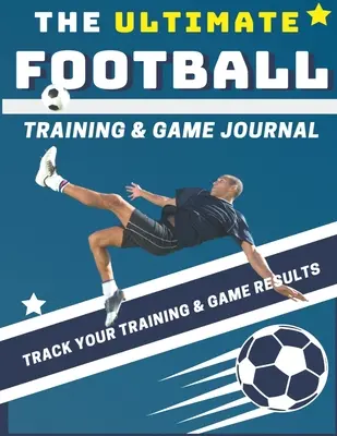 Le journal ultime d'entraînement et de jeu de football : Enregistrez et suivez votre entraînement, votre jeu et les performances de votre saison : Parfait pour les enfants et les adolescents : 8.5 x 11-inc - The Ultimate Football Training and Game Journal: Record and Track Your Training Game and Season Performance: Perfect for Kids and Teen's: 8.5 x 11-inc