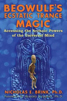 La transe magique extatique de Beowulf : accéder aux pouvoirs archaïques de l'esprit universel - Beowulf's Ecstatic Trance Magic: Accessing the Archaic Powers of the Universal Mind